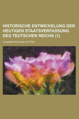 Cover of Historische Entwickelung Der Heutigen Staatsverfassung Des Teutschen Reichs (1)