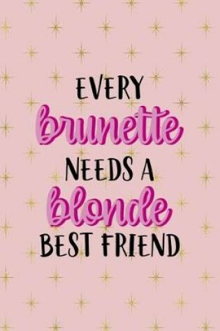 Cover of Every Brunette Needs A Blonde Best Friend