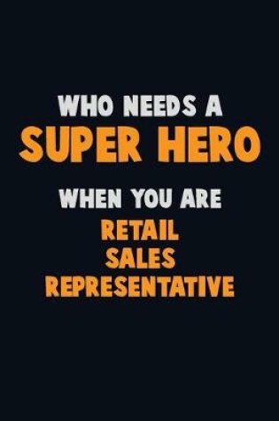 Cover of Who Need A SUPER HERO, When You Are Retail Sales Representative