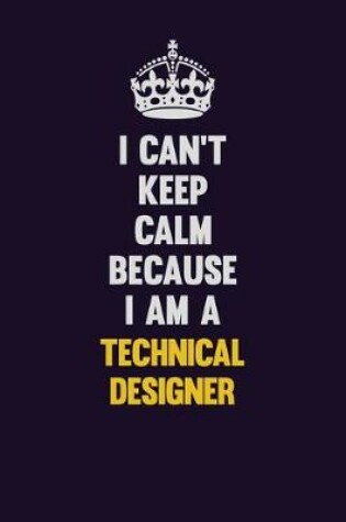 Cover of I Can't Keep Calm Because I Am A Technical Designer