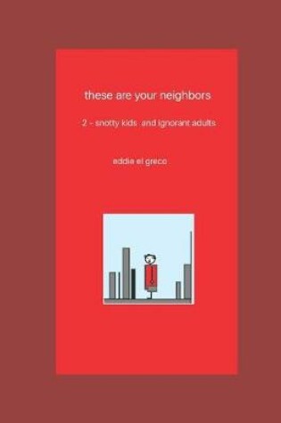 Cover of these are your neighbors - 2. snotty kids and ignorant adults