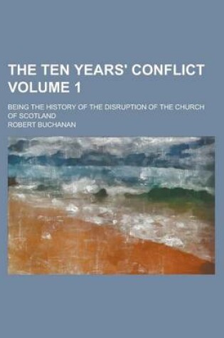 Cover of The Ten Years' Conflict; Being the History of the Disruption of the Church of Scotland Volume 1