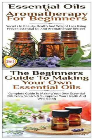 Cover of Essential Oils & Aromatherapy for Beginners & the Beginners Guide to Making Your Own Essential Oils