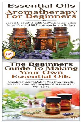 Cover of Essential Oils & Aromatherapy for Beginners & the Beginners Guide to Making Your Own Essential Oils