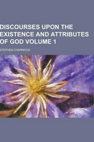 Cover of Discourses Upon the Existence and Attributes of God Volume 1