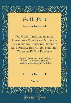 Book cover for Die Geschichtschreiber Der Deutschen Vorzeit in Deutscher Bearbeitung Unter Dem Schusse Sr. Majestät Des Königs Friedrich Wilhelm IV. Von Preussen, Vol. 7