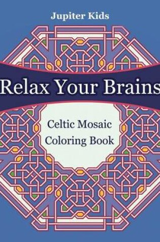 Cover of Relax Your Brains: Celtic Mosaic Coloring Book