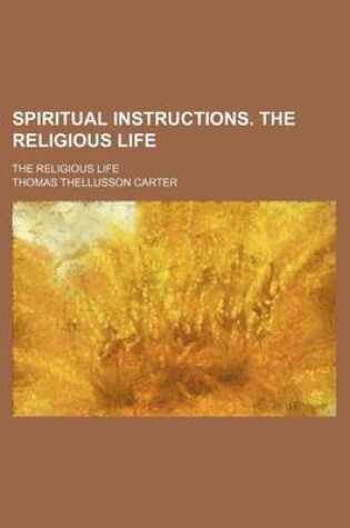 Cover of Spiritual Instructions. the Religious Life; The Religious Life