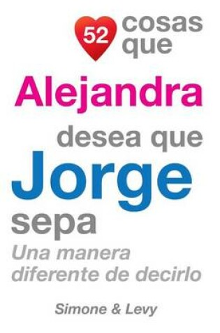 Cover of 52 Cosas Que Alejandra Desea Que Jorge Sepa