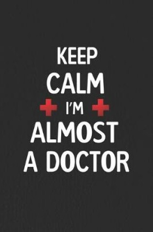 Cover of Keep Calm I Am Almost A Doctor