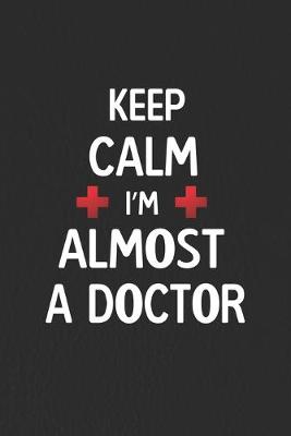 Book cover for Keep Calm I Am Almost A Doctor