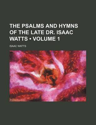 Book cover for The Psalms and Hymns of the Late Dr. Isaac Watts (Volume 1)