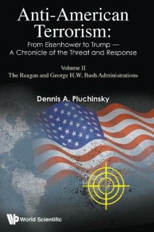 Cover of Anti-american Terrorism: From Eisenhower To Trump - A Chronicle Of The Threat And Response: Volume Ii: The Reagan And George H.w. Bush Administrations