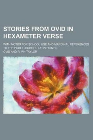 Cover of Stories from Ovid in Hexameter Verse; With Notes for School Use and Marginal References to the Public School Latin Primer