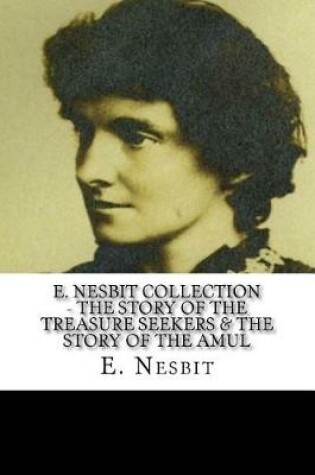 Cover of E. Nesbit Collection - The Story of the Treasure Seekers & The Story of the Amul