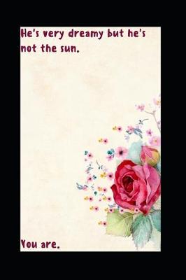 Cover of He's very dreamy but he's not the sun. You are.