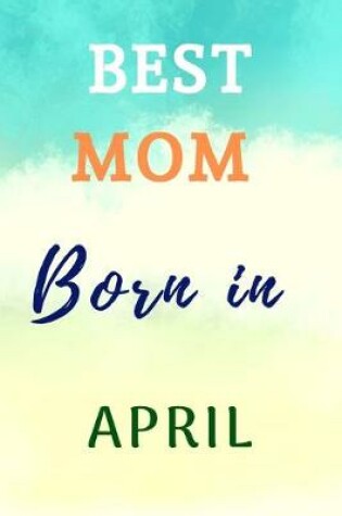 Cover of Best Mom Born In April Notebook Journal Gift