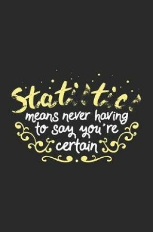 Cover of Statistics Means Never Having To Say You're Certain