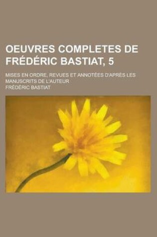 Cover of Oeuvres Completes de Frederic Bastiat, 5; Mises En Ordre, Revues Et Annotees D'Apres Les Manuscrits de L'Auteur