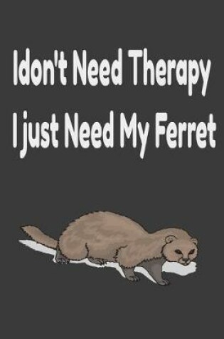 Cover of i don't need therapy i just need my ferret