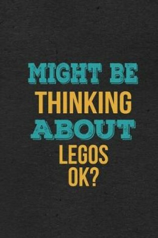 Cover of Might Be Thinking About Legos Ok? A5 Lined Notebook