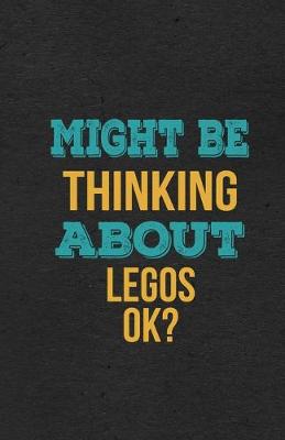 Book cover for Might Be Thinking About Legos Ok? A5 Lined Notebook