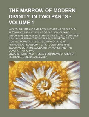 Book cover for The Marrow of Modern Divinity, in Two Parts (Volume 1); With Their Use and End, Both in the Time of the Old Testament, and in the Time of the New. Clearly Describing the Way to Eternal Life by Jesus Christ. in a Dialogue Betwixt Evangelista, a Minister of the