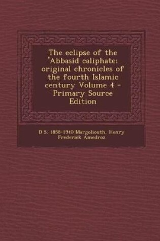 Cover of The Eclipse of the 'Abbasid Caliphate; Original Chronicles of the Fourth Islamic Century Volume 4