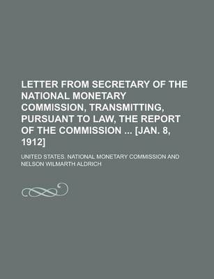 Book cover for Letter from Secretary of the National Monetary Commission, Transmitting, Pursuant to Law, the Report of the Commission [Jan. 8, 1912]