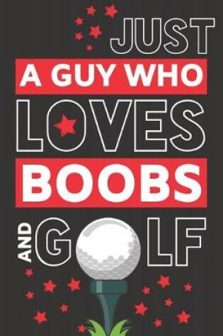 Cover of Just a Guy Who Loves Boobs and Golf