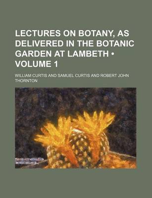 Book cover for Lectures on Botany, as Delivered in the Botanic Garden at Lambeth (Volume 1)