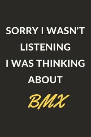 Cover of Sorry I Wasn't Listening I Was Thinking About BMX