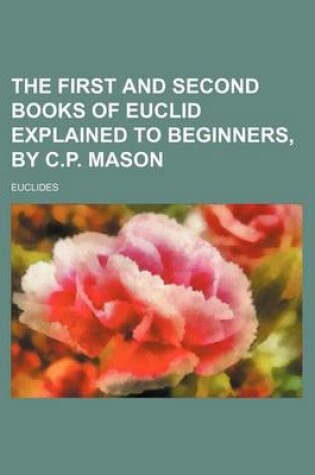 Cover of The First and Second Books of Euclid Explained to Beginners, by C.P. Mason