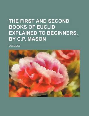 Book cover for The First and Second Books of Euclid Explained to Beginners, by C.P. Mason