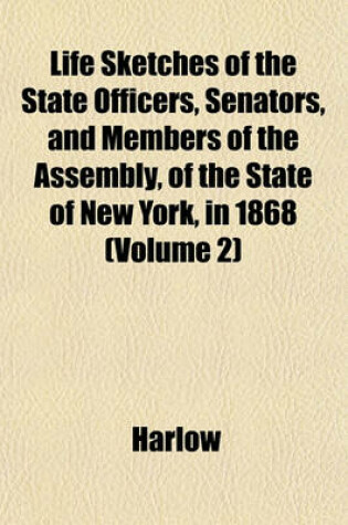 Cover of Life Sketches of the State Officers, Senators, and Members of the Assembly, of the State of New York, in 1868 (Volume 2)