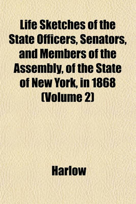 Book cover for Life Sketches of the State Officers, Senators, and Members of the Assembly, of the State of New York, in 1868 (Volume 2)