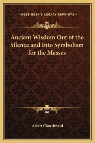 Cover of Ancient Wisdom Out of the Silence and Into Symbolism for the Masses