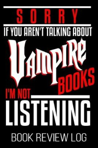 Cover of Sorry If You Aren't Talking About Vampire Books I'm Not Listening Book Review Log