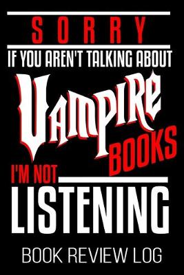 Book cover for Sorry If You Aren't Talking About Vampire Books I'm Not Listening Book Review Log