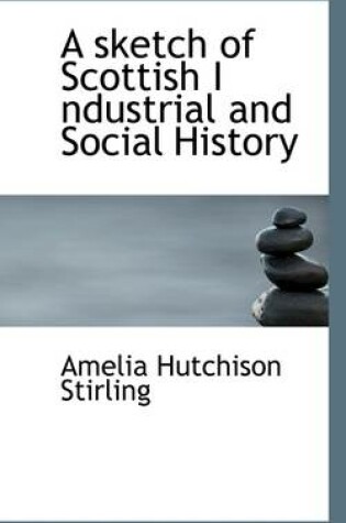 Cover of A Sketch of Scottish I Ndustrial and Social History