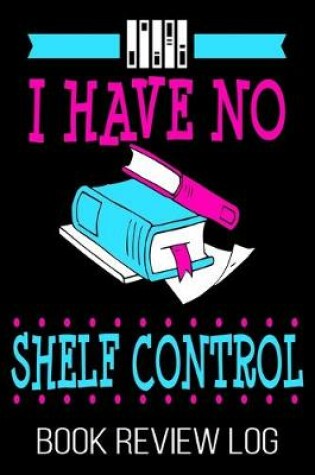 Cover of I Have No Shelf Control Book Review Log