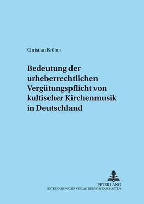 Cover of Zur Bedeutung Der Urheberrechtlichen Verguetungspflicht Von Kultischer Kirchenmusik in Deutschland