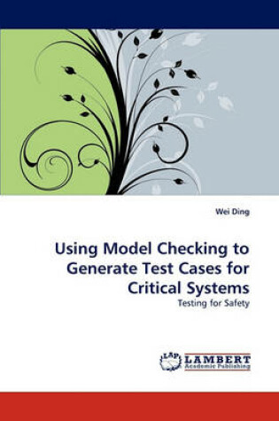 Cover of Using Model Checking to Generate Test Cases for Critical Systems