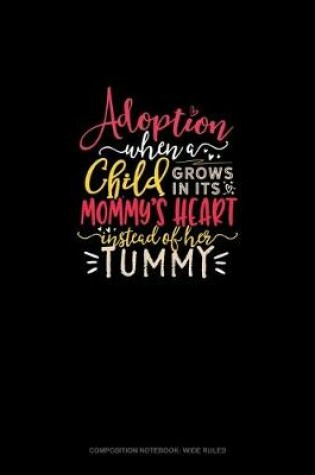 Cover of Adoption When A Child Grows In Its Mommy's Heart Instead Of Her Tummy