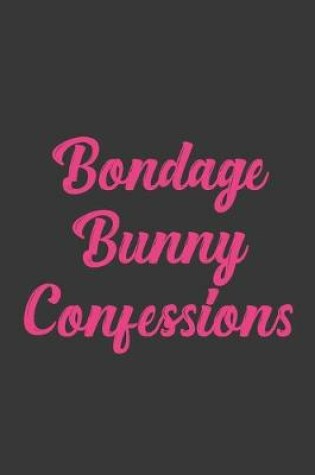 Cover of Bondage Bunny Confessions