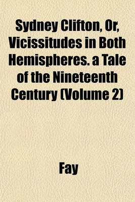 Book cover for Sydney Clifton, Or, Vicissitudes in Both Hemispheres. a Tale of the Nineteenth Century (Volume 2)