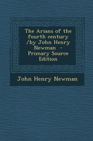 Cover of The Arians of the Fourth Century /By John Henry Newman