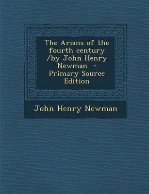 Book cover for The Arians of the Fourth Century /By John Henry Newman