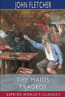 Book cover for The Maids Tragedy (Esprios Classics)