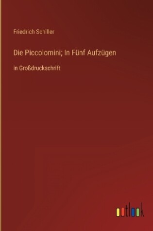 Cover of Die Piccolomini; In Fünf Aufzügen